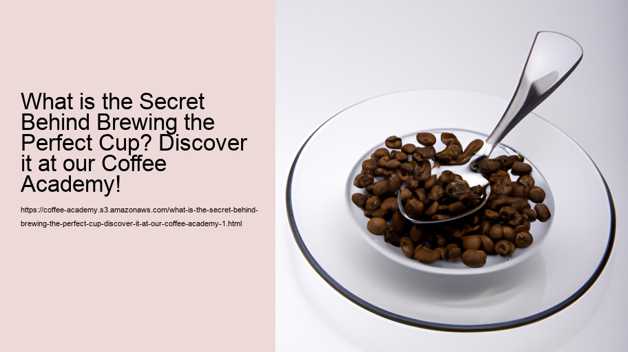 What is the Secret Behind Brewing the Perfect Cup? Discover it at our Coffee Academy!