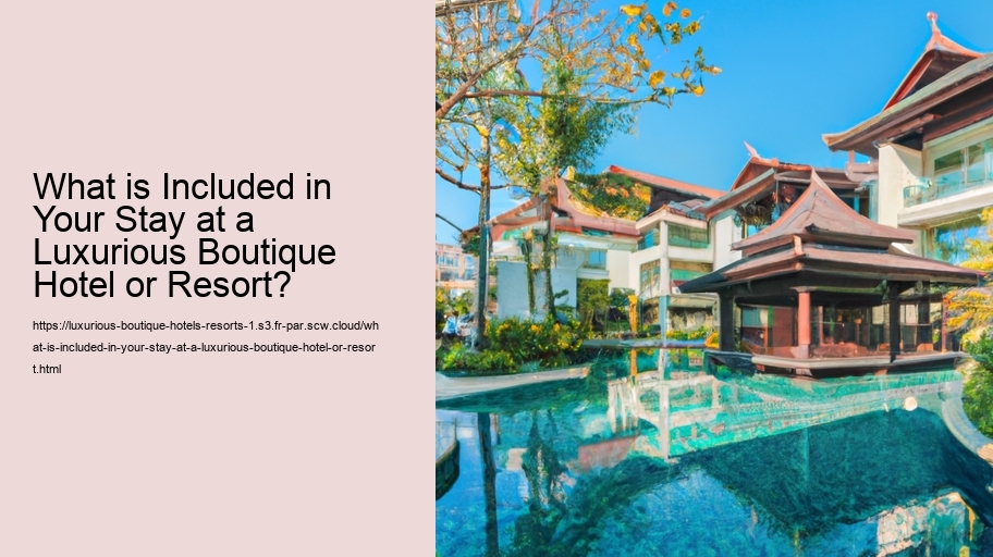 What is Included in Your Stay at a Luxurious Boutique Hotel or Resort? 